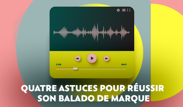 Quatre astuces pour réussir son balado de marque